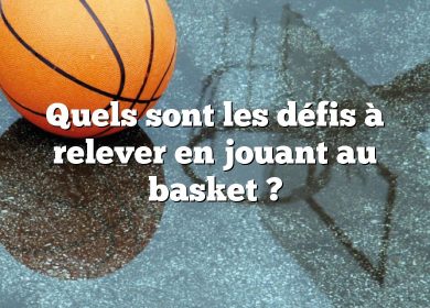 Quels sont les défis à relever en jouant au basket ?